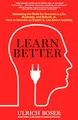 Learn Better: Mastering the Skills for Success in Life, Business, and School, or How to Become an Expert in Just About Anything