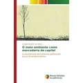 Novas Edicioes Academicas O meio ambiente como mercadoria do capital (Douglas Menezes de Oliveira, 2016) (55812641)