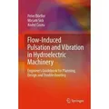 Flow-Induced Pulsation and Vibration in Hydroelectric Machinery Engineer ́s Guidebook for Planning, Design and Troubleshooting