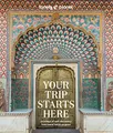 Lonely Planet Your Trip Starts Here: 50 Life Affirming Journeys | Packed with Travel Planning Tips | Path to Self Discovery & Spiritual Growth | Beautiful Maps & Photography