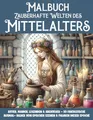 Zauberhafte Welten des Mittelalters Malbuch: Ritter, Maiden, Legenden & Abenteuer - 50 fantastische Ausmalbilder von epischen Szenen und Figuren dieser Epoche (Mal- und Rätselbücher Erwachsene)