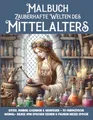 Zauberhafte Welten des Mittelalters Malbuch: 50 Ausmalbilder aus dieser Epoche