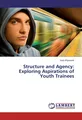 Structure and Agency: Exploring Aspirations of Youth Trainees Leah Kilpatrick