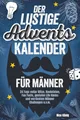 Der lustige Adventskalender für Männer | 24 Tage voller Witze, Knobeleien, Fun Facts, genialen Life Hacks und verrückten Männer Challenges u.v.m.