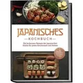 Japanisches Kochbuch: Die leckersten Rezepte der japanischen Küche für jeden Geschmack und Anlass - inkl. Sushirezepten, Desserts, Japan Fingerfood
