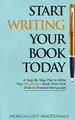 Start Writing Your Book Today: A Step-by-St by MacDonald, Morgan Gist 0996933115
