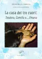 La casa dei tre cuori: Teodora, Camilla e… Umana (Narrativa)