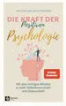 Die Kraft der Positiven Psychologie: Mit dem richtigen Mindset zu mehr Selbstbewusstsein und Gelassenheit