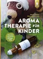 Aromatherapie für Kinder: Schnelle und sanfte Alltagshilfe bei Kinderkrankheiten