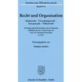Recht und Organisation Staatsrecht, Verwaltungsrecht, Europarecht, Völkerrecht. Vorträge und Diskussionen anläßlich des 60. Geburtstages von Prof.