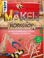 Maker Workshop: Geniale Projekte zum Tüfteln, Staunen und Spielen