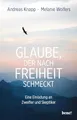 Glaube, der nach Freiheit schmeckt: Eine Einladung an Zweifler und Skeptiker | Aktualisierte und erweiterte Neuausgabe