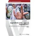 Jugendliche sind... typisch Jugendliche!? Zur Konstruktion und (Aus-) Wirkung stereotyper Bilder