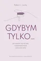 Gdybym tylko: Jak uwolnić się od żalu, rozpamiętywania i poczucia winy