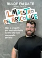Il maestro del bricolage. Idee e progetti per costruire tutto quello che vuoi con quello che hai (Varia)