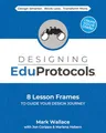 Designing EduProtocols: 8 Lesson Frames to Guide Your Design Journey (The EduProtocol Field Guide, Band 4)