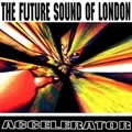 The Future Sound of London Accelerator (CD) Album