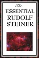 The Essential Rudolf Steiner: ive Foundational Works on Spiritual Science and Human Development