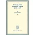 Zwanzig Jahre Deutscher Politik (1897 - 1917 ). Aufsätze und Vorträge.