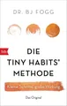 Die Tiny Habits®-Methode: Kleine Schritte, große Wirkung Dr. BJ Fogg