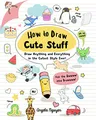 How to Draw Cute Stuff: Draw Anything and Everything in the Cutest Style Ever! (Draw Cute Stuff, 1, Band 1)