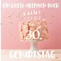 Ein Gäste-Mitmach-Buch 30. Geburtstag: Erinnerungsbuch mit Fragen zum Ausfüllen für ein rundes Geburtstagsfest | Viel Platz zum Eintragen von ... Kreatives Geschenk für alle Geburtstagskinder