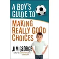Jim George A Boy's Guide to Making Really Good Choices (Taschenbuch)