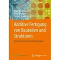 Additive Fertigung von Bauteilen und Strukturen Neue Erkenntnisse und Praxisbeispiele