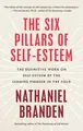 Six Pillars of Self-Esteem: The Definitive Work on Self-Esteem by the Leading Pioneer in the Field