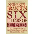 Six Pillars of Self-Esteem The Definitive Work on Self-Esteem by the Leading Pioneer in the Field