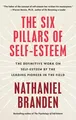 Six Pillars of Self-Esteem: The Definitive Work on Self-Esteem by the Leadi