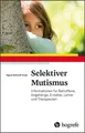 Selektiver Mutismus Informationen für Betroffene, Angehörige, Erzieher, Lehre...