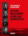 Steve McCurry & Milan airports. The world in motion. Ediz. italiana e inglese