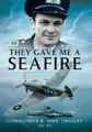 Commander R M 'Mike' Crosley They Gave Me A Seafire (Taschenbuch)
