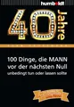 40 Jahre: 100 Dinge, die MANN vor der nächsten Null unbedingt tun oder lassen sollte: Der Ratgeber für Geburtstagskinder/echte Männer (humboldt - Information & Wissen)