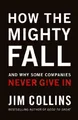 How the Mighty Fall: And Why Some Companies Never Give In: And Why Some Companie