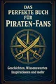 Das perfekte Buch für Piraten-Fans: Geschichten, Wissenswertes, Inspirationen und mehr