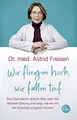 Wir fliegen hoch, wir fallen tief: Eine Psychiaterin spricht offen über ihre Bipolare Störung und zeigt, wie wir mit der Krankheit umgehen können