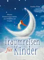 Traumreisen für Kinder: Achtsame Entspannungsgeschichten zum Wohlfühlen und Genießen