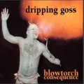 Dripping Goss - Blowtorch Consequence - [CD]