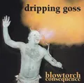 DRIPPING GOSS - CD - BLOWTORCH CONSEQUENCE