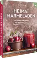 Kochbuch Einmachen/Einwecken – Heimat-Marmeladen: 150 Einmach-Rezepte mit regionalem Obst, Gemüse, Blüten und Kräutern. Einkochen und natürlich konservieren. Marmelade selber machen.