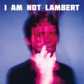 Lambert - I Am Not Lambert - CD NEU