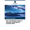 Der schriftliche Diskurs und das intelligente Cartoon-Bild von Mandana Khoddami / Verlag Unser Wissen / Taschenbuch