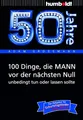 50 Jahre: 100 Dinge, die MANN vor der nächsten Null unbedingt tun oder lassen sollte: Der Ratgeber für Geburtstagskinder/echte Männer (humboldt - Information & Wissen)