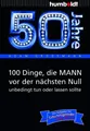 50 Jahre: 100 Dinge, die MANN vor der nächsten Null unbedingt tun oder lassen so