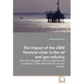 The impact of the 2008 financial crisis in the oil and gas industry How the mortgage crisis has affected the companies of the integrated oil and gas i