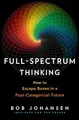 Full-Spectrum Thinking: How to Escape ..., Bob Johansen