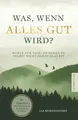 Was, wenn alles gut wird?: Worte für Tage, an denen du selbst nicht daran glaubst. 55 Impulse für Zuversicht und inneren Frieden