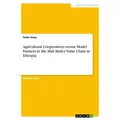 Agricultural Cooperatives versus Model Farmers in the Malt Barley Value Chain in Ethiopia von Tesfa Sisay / GRIN Verlag / Taschenbuch
